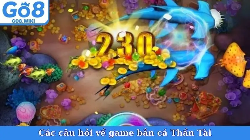 Các câu hỏi về game bắn cá Thần Tài