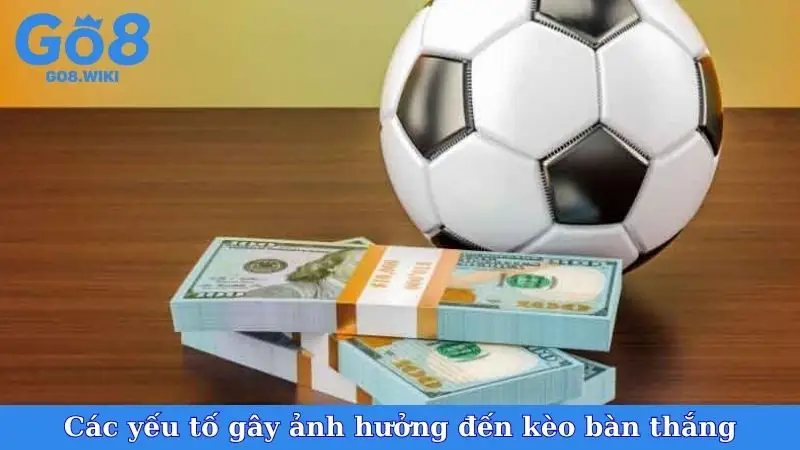Các yếu tố gây ảnh hưởng đến kèo bàn thắng