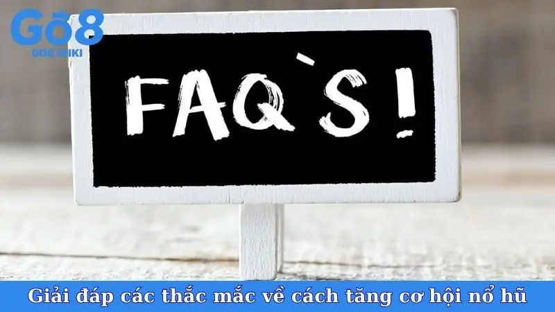 Giải đáp các thắc mắc về cách tăng cơ hội nổ hũ