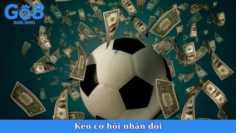 Kèo Cơ Hội Nhân Đôi