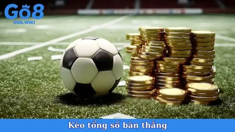 Kèo Tổng Số Bàn Thắng