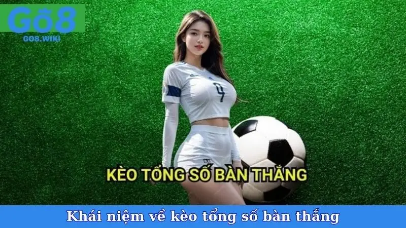 Khái niệm về kèo tổng số bàn thắng