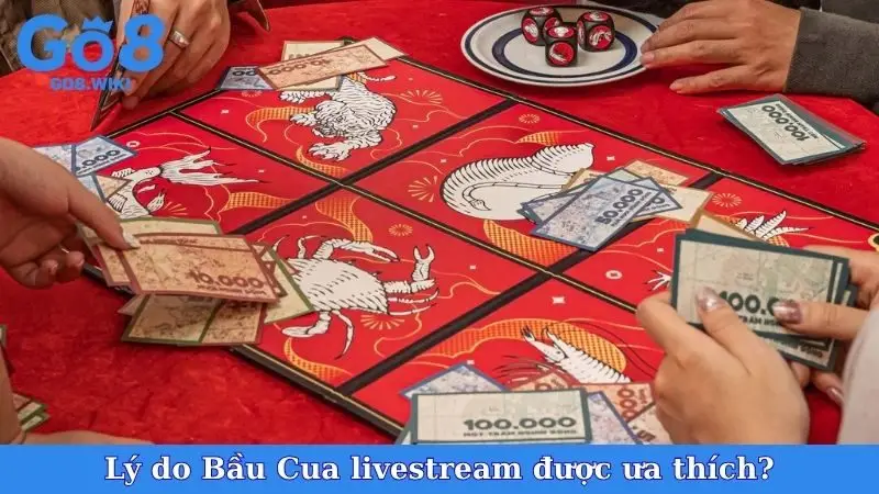 Lý do Bầu Cua livestream được ưa thích?