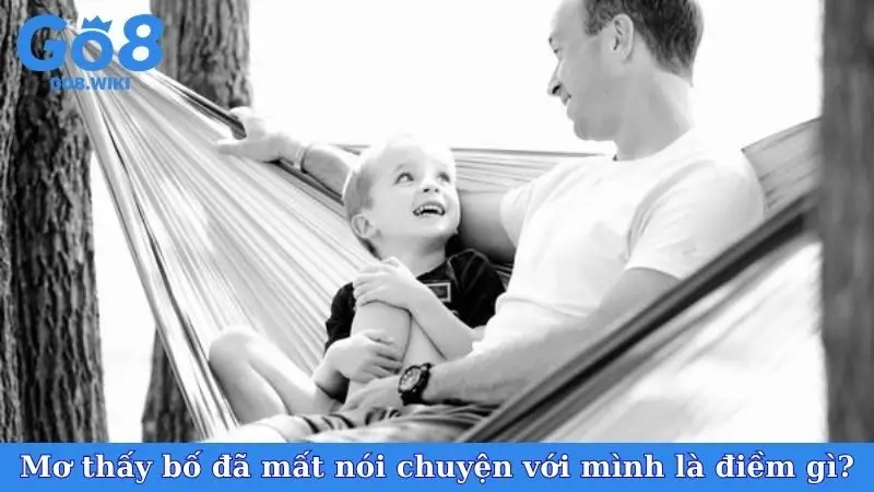 Mơ thấy bố đã mất nói chuyện với mình là điềm gì?