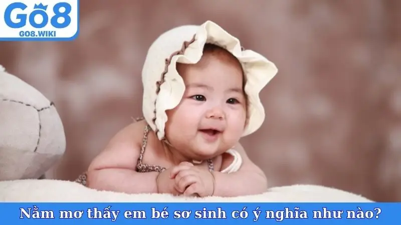 Nằm mơ thấy em bé sơ sinh có ý nghĩa như nào?