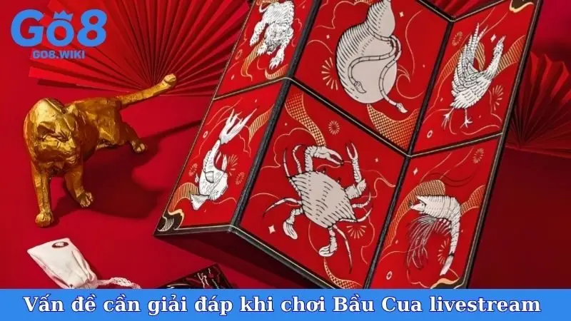 Vấn đề cần giải đáp khi chơi Bầu Cua livestream 