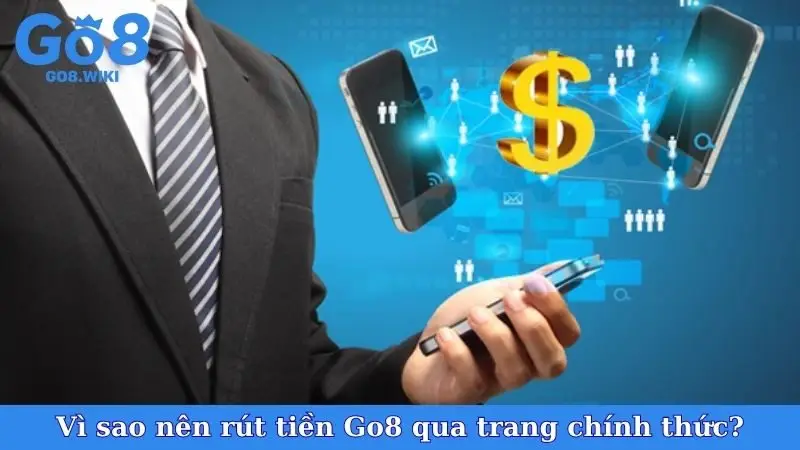 Vì sao nên rút tiền Go8 qua trang chính thức?