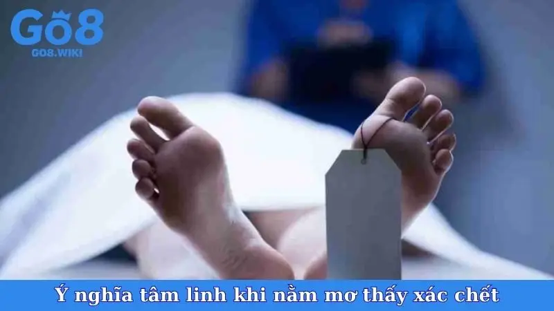 Ý nghĩa tâm linh khi nằm mơ thấy xác chết