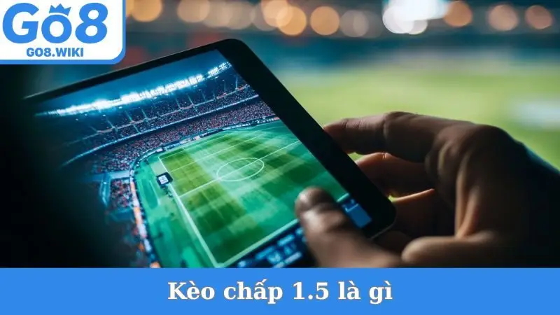 Kèo Chấp 1.5 Là Gì